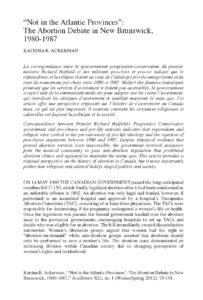 This is a 27 page PDF of the article "Not in The Atlantic Provinces": The Abortion Debate in New Brunswick, 1980-1987. Written by Katrina R. Ackerman.